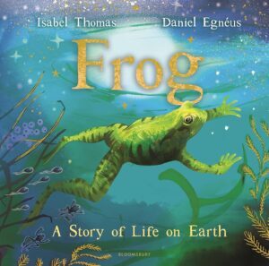 Cover of "Frog: A Story of Life on Earth" by Isabel Thomas and Daniel Egnéus
