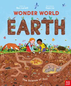 Cover of "Wonder World Earth: The Science of Soil" written by Ben Lerwill and illustrated by Xuan Le 