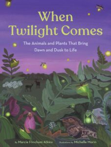 Cover of "When Twilight Comes: The Animals and Plants That Bring Dawn and Dusk to Life" written by Marcie Flinchum Atkins and illustrated by Michelle Morin