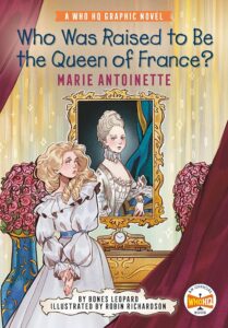Cover of "Who Was Raised to Be the Queen of France?: Marie Antoinette: A Who HQ Graphic Novel" by Bones Leopard