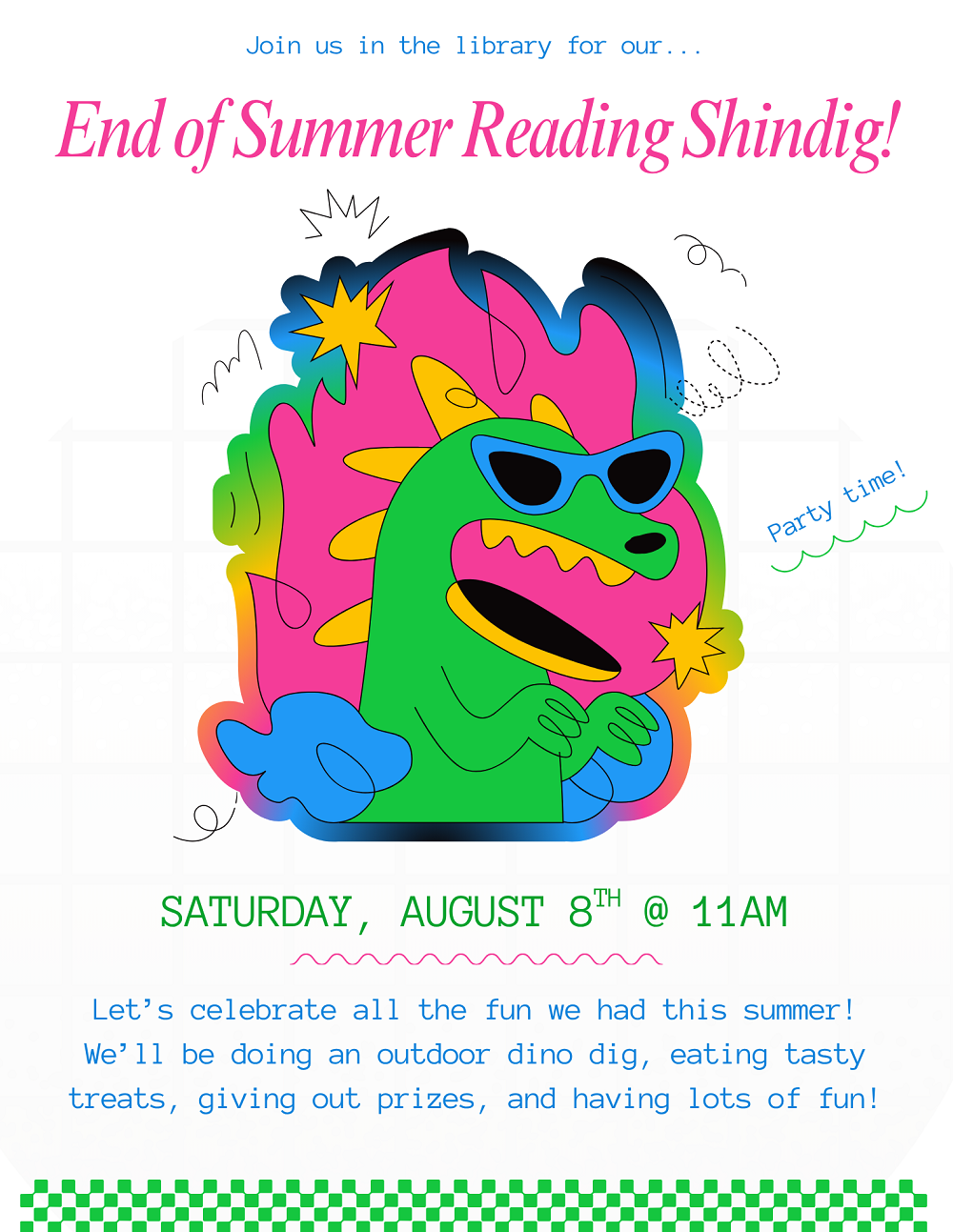 Flyer for End of Summer Reading Shindig! at the library on August 8th at 11am. A brightly colored illustrated dinosaur says, "Party time!" Text underneath reads, "Let’s celebrate all the fun we had this summer! We’ll be doing an outdoor dino dig, eating tasty treats, giving out prizes, and having lots of fun!"