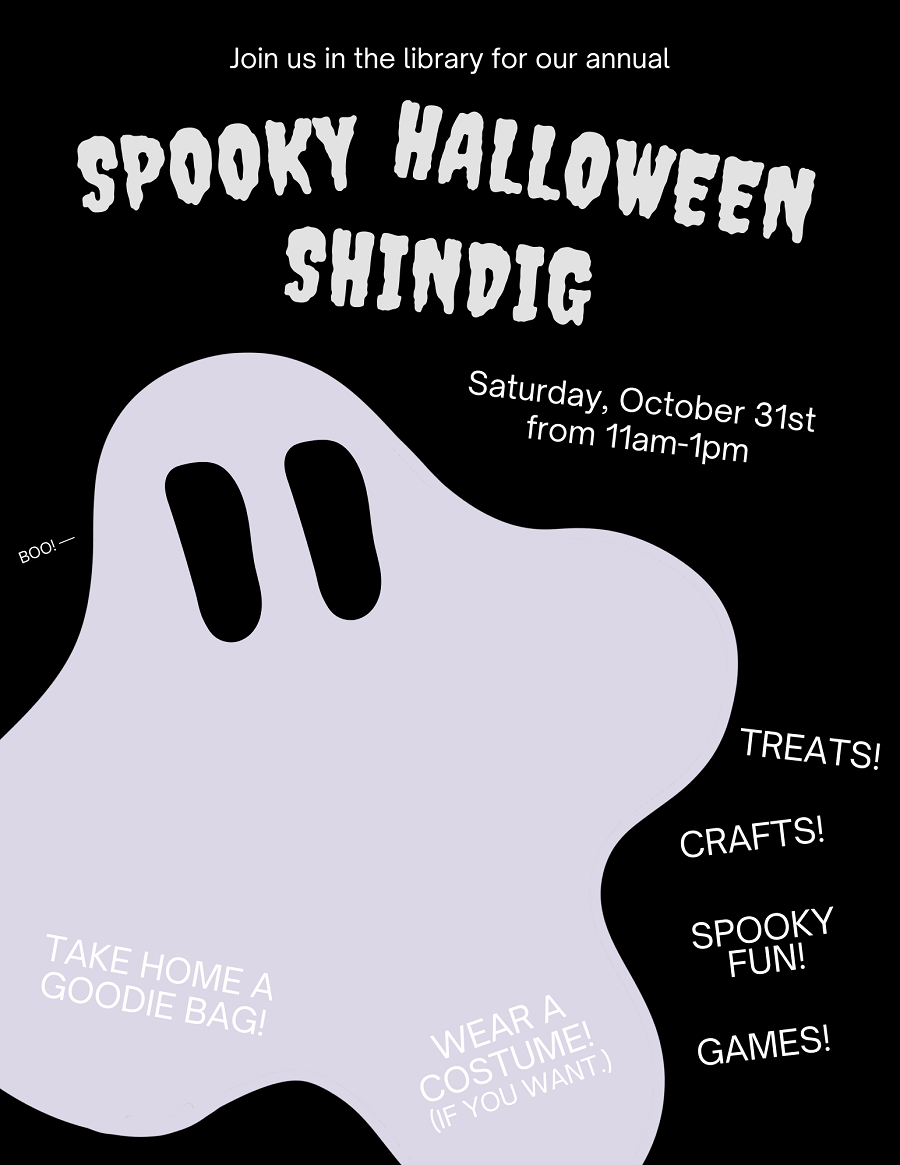 Flyer for Spooky Halloween Shindig at the library on Saturday, October 31 from 11am-1pm. Black background with off white ghost, advertising treats, crafts, games, and spooky fun!